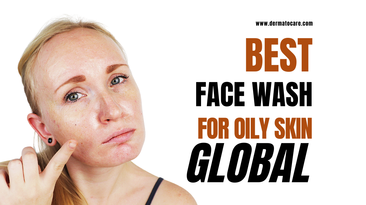 Best Global Face Washes for Oily Skin (2025)