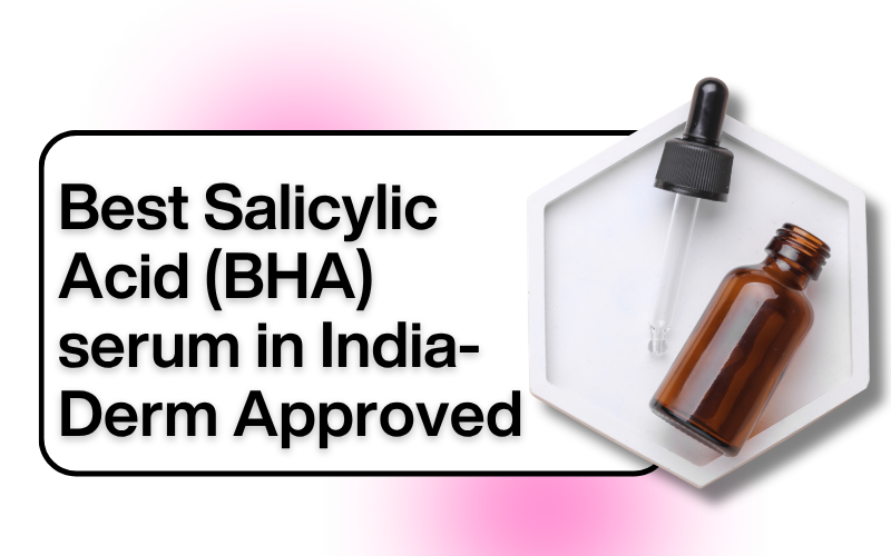 7 Best Salicylic Acid Serums in India (2026): Dermatologist Picks