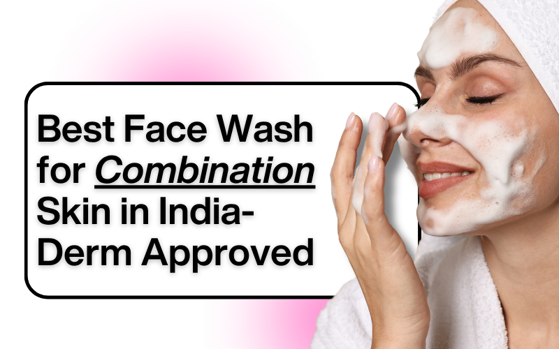Best Face Wash for Combination Skin in India (2025)