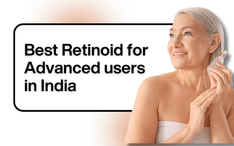 Best Retinol for Advanced Users in India (2026): Dermatologist’s Guide to High-Strength Retinoids