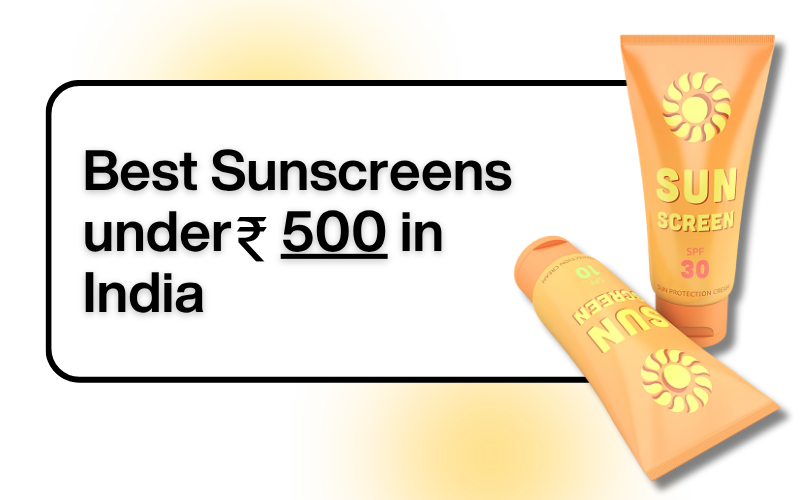 Best Sunscreens Under 500 in India (2026): Safe, Derm-Approved Picks