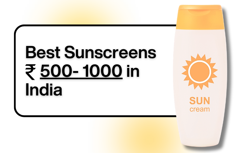 Best Sunscreen Between ₹500–₹1000 in India (2026): Safe & Derm-Approved